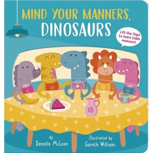 Mind Your Manners, Dinosaurs! - by  Danielle McLean (Board Book) - 1 of 1