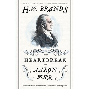 The Heartbreak of Aaron Burr - (American Portraits) by  H W Brands (Paperback) - 1 of 1