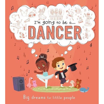 I'm Going to Be A . . . Dancer: Big Dreams for Little People - by  Igloobooks (Hardcover)