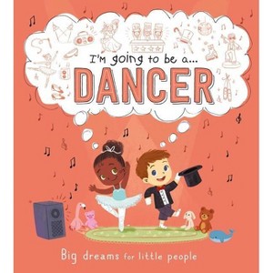 I'm Going to Be A . . . Dancer: Big Dreams for Little People - by  Igloobooks (Hardcover) - 1 of 1