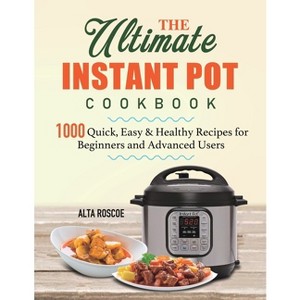 The Ultimate Instant Pot Cookbook - by  Alta Roscoe (Paperback) - 1 of 1