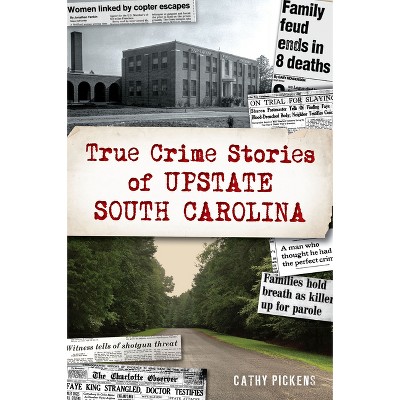 True Crime Stories of Upstate South Carolina - by  Cathy Pickens (Paperback)