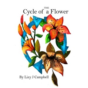The Cycle of a Flower - by  Lizy J Campbell (Paperback) - 1 of 1