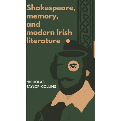 Shakespeare, Memory, and Modern Irish Literature - by  Nicholas Taylor-Collins (Paperback)