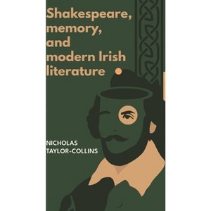 Shakespeare, Memory, and Modern Irish Literature - by  Nicholas Taylor-Collins (Paperback) - 1 of 1