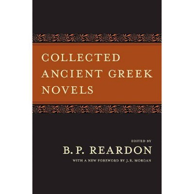 Collected Ancient Greek Novels - 2nd Edition by  B P Reardon (Paperback)