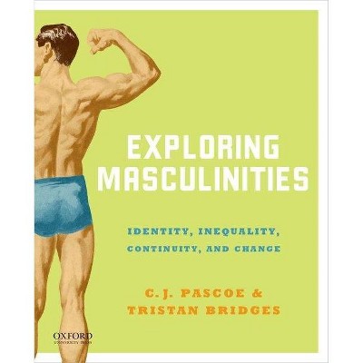 Exploring Masculinities - by  C J Pascoe & Tristan Bridges (Paperback)