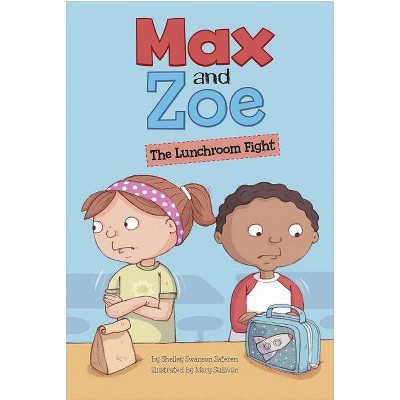 Max and Zoe: The Lunchroom Fight - by  Shelley Swanson Sateren (Paperback)