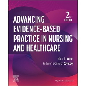 Advancing Evidence-Based Practice in Nursing and Healthcare - 2nd Edition by  Mary Jo Vetter & Kathleen Evanovich Zavotsky (Paperback) - 1 of 1