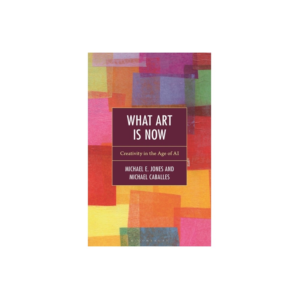 What Art Is Now - by Michael E Jones & Michael Caballes (Paperback)