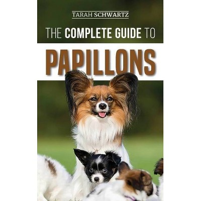 The Complete Guide to Papillons - by  Tarah Schwartz (Hardcover)