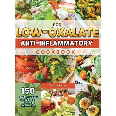 The Low-Oxalate Anti-Inflammatory Cookbook - by  Tamara Berrian (Hardcover)