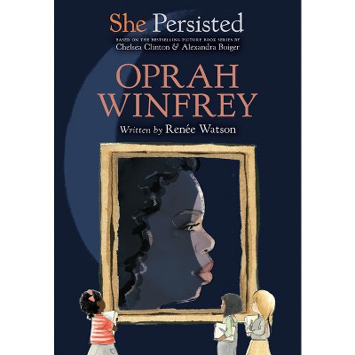 She Persisted: Oprah Winfrey - by  Renée Watson & Chelsea Clinton (Hardcover)