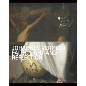 Johannes Vermeer: Faith, Light and Reflection - (Paperback) - 1 of 1