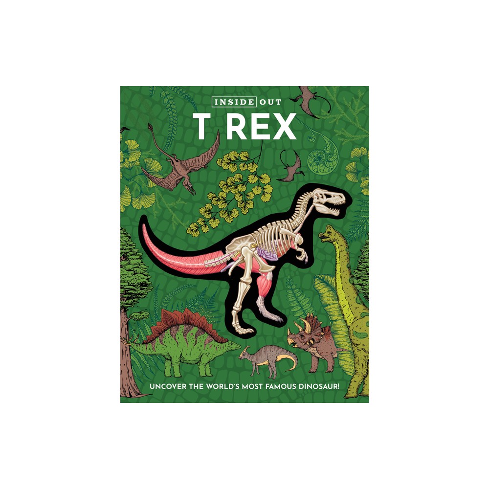 Inside Out T Rex - (Inside Out, Chartwell) by Editors of Chartwell Books (Hardcover)