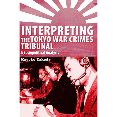 Interpreting the Tokyo War Crimes Trial - (Perspectives on Translation) by  Kayoko Takeda (Paperback)