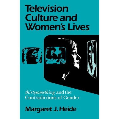 Television Culture and Women's Lives - (Feminist Cultural Studies, the Media, and Political Culture) by  Margaret J Heide (Paperback)