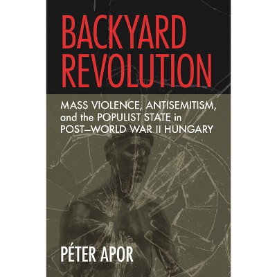 Backyard Revolution - by  Péter Apor (Hardcover)