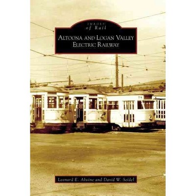 Altoona and Logan Valley Electric Railway - by Leonard E. Alwine (Paperback)