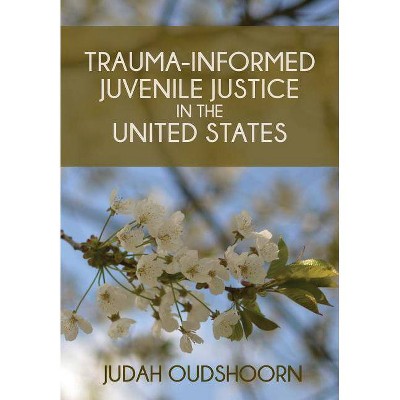 Trauma-Informed Juvenile Justice in the United States - by  Judah Oudshoorn (Paperback)