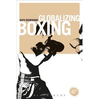 Globalizing Boxing - by  Kath Woodward (Paperback)