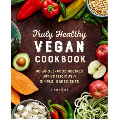 The Truly Healthy Vegan Cookbook - by  Dianne Wenz (Paperback)