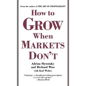 How to Grow When Markets Don't - by  Adrian Slywotzky & Richard Wise & Karl Weber (Paperback) - 1 of 1