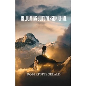 Relocating God's Version of Me - by  Robert Fitzgerald (Paperback) - 1 of 1