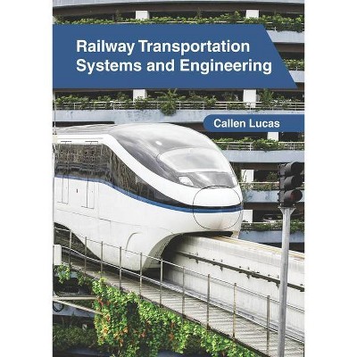 Railway Transportation Systems and Engineering - by  Callen Lucas (Hardcover)