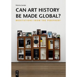 Can Art History Be Made Global? - by  Monica Juneja (Paperback) - 1 of 1