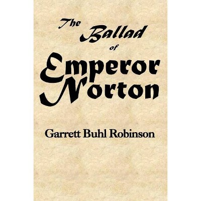 The Ballad of Emperor Norton - by  Garrett Buhl Robinson (Paperback)