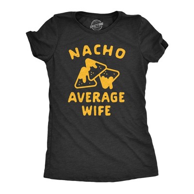 Womens Nacho Average Wife T Shirt Funny Family Queso Tortilla Chip Graphic Novelty Tee - Crazy Dog Women's T Shirt