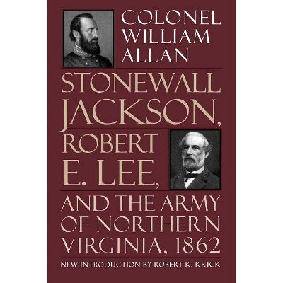  Stonewall Jackson, Robert E. Lee, and the Army of Northern Virginia, 1862 - by  William Allan & Colonel William Allan (Paperback) 