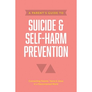 A Parent's Guide to Suicide & Self-Harm Prevention - (Paperback) - 1 of 1