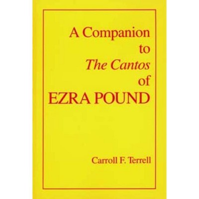 A Companion to the Cantos of Ezra Pound - by  Carroll F Terrell (Paperback)