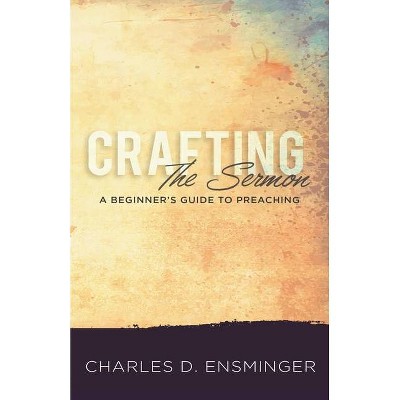 Crafting the Sermon - by  Charles D Ensminger (Paperback)