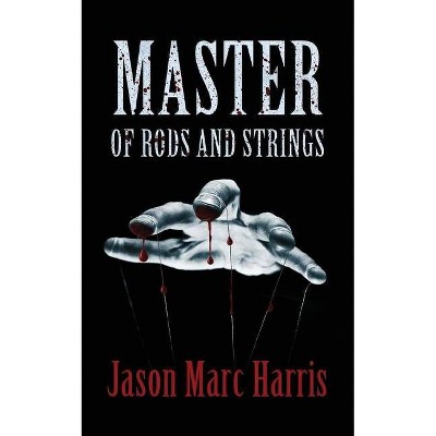 Master of Rods and Strings - by  Jason Marc Harris (Paperback)