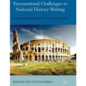 Transnational Challenges to National History Writing - (Writing the Nation) by  M Middell & L Roura Aulinas (Hardcover) - 1 of 1