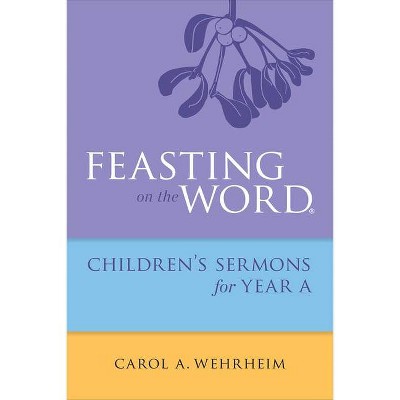 Feasting on the Word Children's Sermons for Year A - by  Carol A Wehrheim (Paperback)