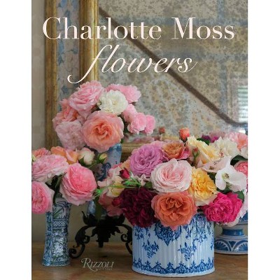 Charlotte Moss Flowers - (Hardcover)