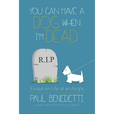 You Can Have a Dog When I'm Dead - by  Paul Benedetti (Paperback)