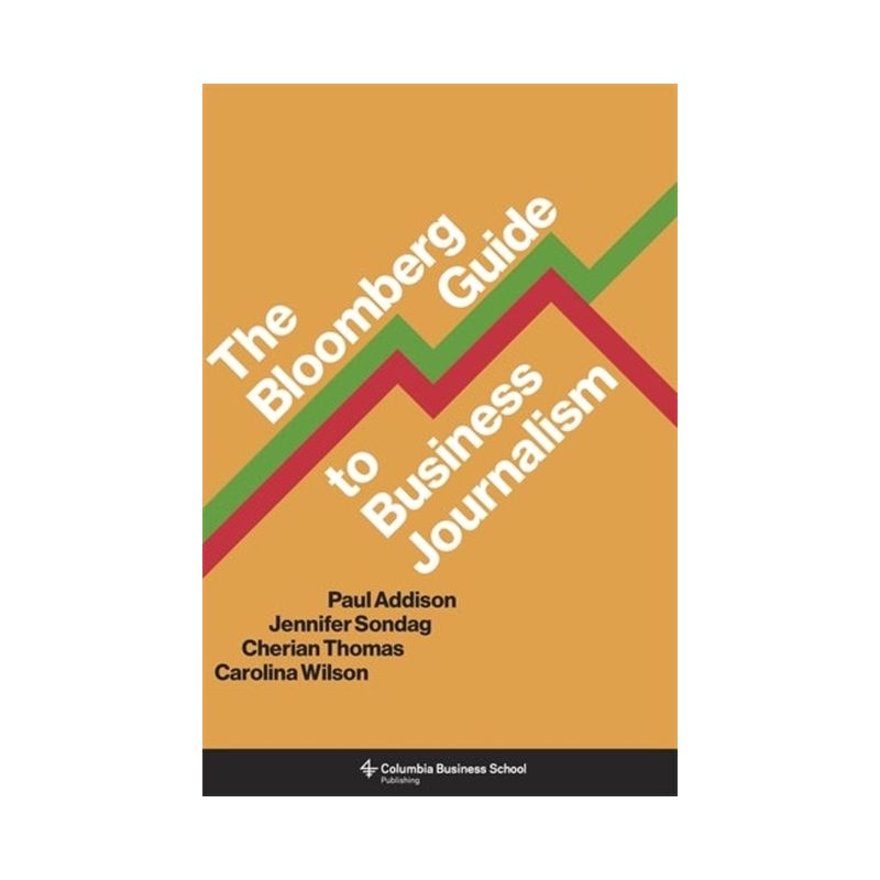 The Bloomberg Guide to Business Journalism - by Paul Addison & Jennifer Sondag & Cherian Thomas & Carolina Wilson, 1 of 2