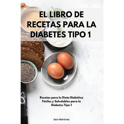 El Libro De Recetas Para La Diabetes Tipo 1 - by  Sara Martinez (Paperback)