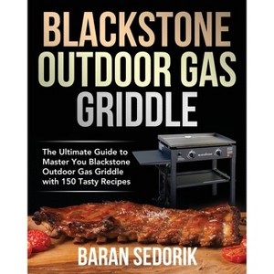 Blackstone Outdoor Gas Griddle Cookbook for Beginners - by  Baran Sedorik (Paperback) - 1 of 1