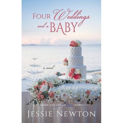 Four Weddings and a Baby - by  Jessie Newton (Paperback)