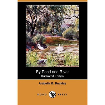 By Pond and River (Illustrated Edition) (Dodo Press) - by  Arabella B Buckley (Paperback)