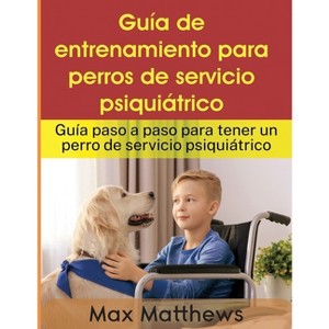 Guía De Entrenamiento Para Perros De Servicio Psiquiátrico - by  Max Matthews (Paperback) - 1 of 1