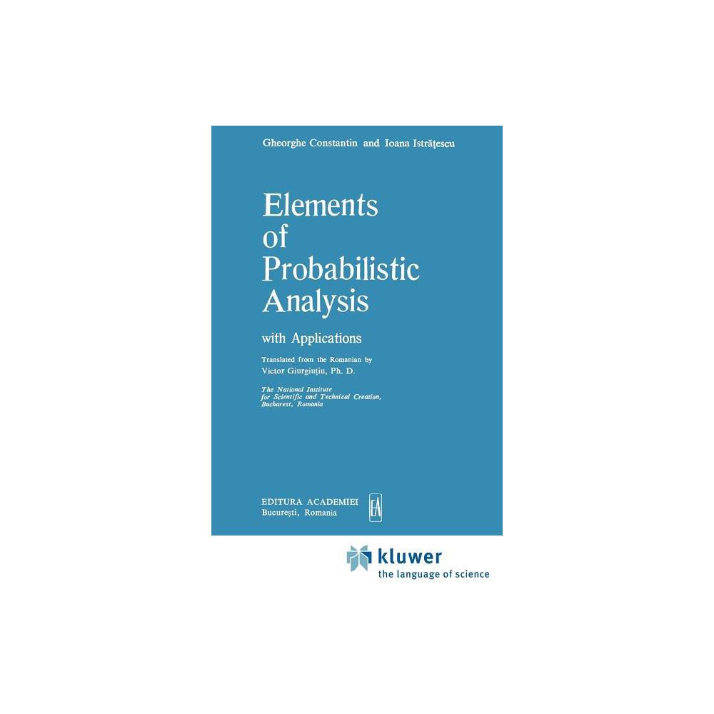 Elements of Probabilistic Analysis with Applications - (Mathematics and Its Applications) by Gheorghe Constantin & Ioana Istratescu (Hardcover)