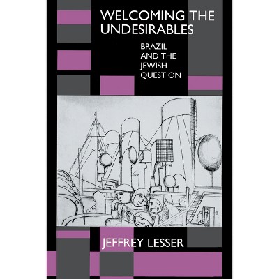 Welcoming the Undesirables - by  Jeffrey Lesser (Paperback)