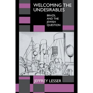 Welcoming the Undesirables - by  Jeffrey Lesser (Paperback) - 1 of 1